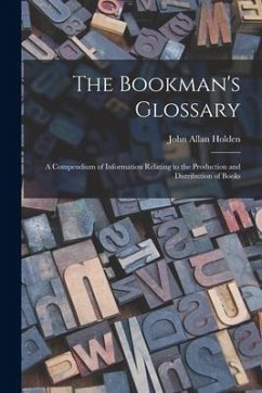 The Bookman's Glossary; a Compendium of Information Relating to the Production and Distribution of Books - Holden, John Allan