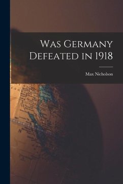 Was Germany Defeated in 1918 - Nicholson, Max