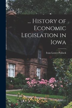 ... History of Economic Legislation in Iowa - Pollock, Ivan Lester