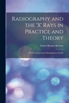 Radiography and the 'X' Rays in Practice and Theory: With Constructional Manipulatory Details - Bottone, Selimo Romeo