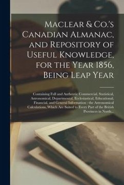 Maclear & Co.'s Canadian Almanac, and Repository of Useful Knowledge, for the Year 1856, Being Leap Year [microform]: Containing Full and Authentic Co - Anonymous