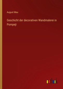 Geschicht der decorativen Wandmalerei in Pompeji - Mau, August