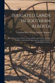 Irrigated Lands in Southern Alberta [microform]: With Notes on the Climate, Crops, Markets and Values, Railroad Facilities, Agricultural Opportunities