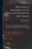 Mitchell's Modern Atlas [cartographic Material]: a Series of Forty-four Copperplate Maps, Compiled From the Great Atlases of ... With Important Geogra