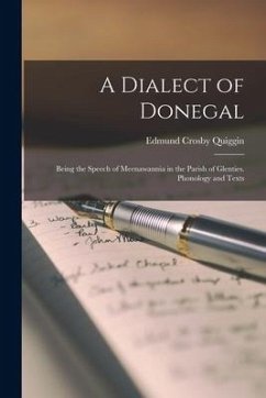 A Dialect of Donegal: Being the Speech of Meenawannia in the Parish of Glenties. Phonology and Texts - Quiggin, Edmund Crosby