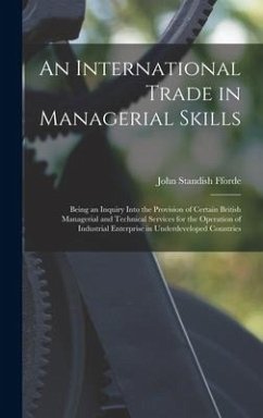 An International Trade in Managerial Skills; Being an Inquiry Into the Provision of Certain British Managerial and Technical Services for the Operatio - Fforde, John Standish