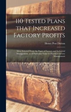 110 Tested Plans That Increased Factory Profits: Ideas Selected From the Pages of Factory and Industrial Management, as of Particular Value in Practic - Dutton, Henry Post