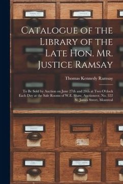 Catalogue of the Library of the Late Hon. Mr. Justice Ramsay [microform]: to Be Sold by Auction on June 27th and 28th at Two O'clock Each Day at the S - Ramsay, Thomas Kennedy