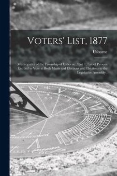 Voters' List, 1877 [microform]: Municipality of the Township of Usborne: Part 1, List of Persons Entitled to Vote at Both Municipal Elections and Elec