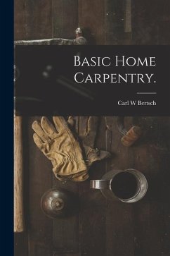 Basic Home Carpentry. - Bertsch, Carl W.