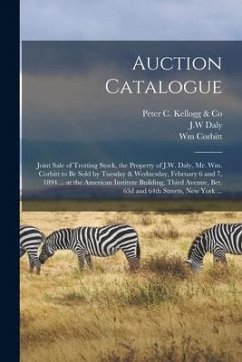 Auction Catalogue: Joint Sale of Trotting Stock, the Property of J.W. Daly, Mr. Wm. Corbitt to Be Sold by Tuesday & Wednesday, February 6 - Corbitt, Wm