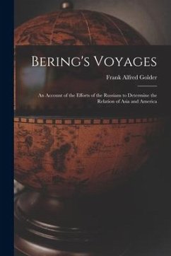 Bering's Voyages; an Account of the Efforts of the Russians to Determine the Relation of Asia and America - Golder, Frank Alfred