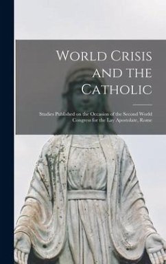 World Crisis and the Catholic: Studies Published on the Occasion of the Second World Congress for the Lay Apostolate, Rome - Anonymous