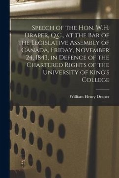 Speech of the Hon. W.H. Draper, Q.C., at the Bar of the Legislative Assembly of Canada, Friday, November 24, 1843, in Defence of the Chartered Rights - Draper, William Henry