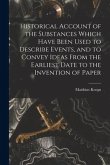 Historical Account of the Substances Which Have Been Used to Describe Events, and to Convey Ideas From the Earliest Date to the Invention of Paper