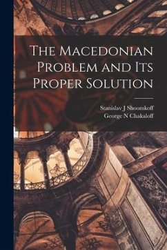 The Macedonian Problem and Its Proper Solution - Shoomkoff, Stanislav J.; Chakaloff, George N.