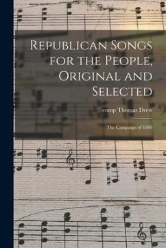 Republican Songs for the People, Original and Selected: the Campaign of 1860