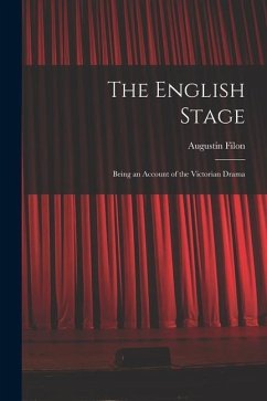 The English Stage: Being an Account of the Victorian Drama - Filon, Augustin