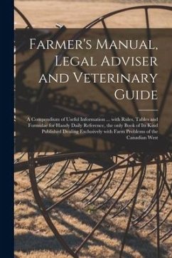 Farmer's Manual, Legal Adviser and Veterinary Guide [microform]: a Compendium of Useful Information ... With Rules, Tables and Formulae for Handy Dail - Anonymous