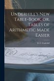 Underhill's New Table-book, or, Tables of Arithmetic Made Easier [microform]