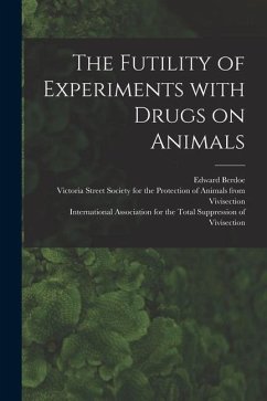 The Futility of Experiments With Drugs on Animals - Berdoe, Edward