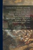 Catalogue of the Late Mr. Denne's Private Collection of Oil and Water Color Paintings, Rare Prints, Proof Engravings and Etchings, Curios, Sporting Eq