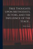 Free Thoughts Upon Methodists, Actors, and the Influence of the Stage ..