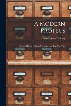 A Modern Proteus: a List of Books Published Under More Than One Title - Whitney, James Lyman