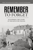 Remember To Forget: An Inspiring True Story of Triumph over Trauma