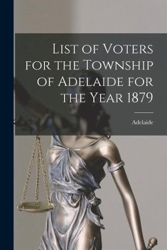 List of Voters for the Township of Adelaide for the Year 1879 [microform]