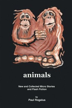 animals: New and Collected Micro Stories and Flash Fiction - Rogalus, Paul