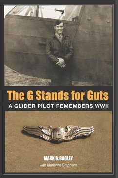 The G Stands for Guts: A Glider Pilot Remembers WWII - Bagley, Mark B.