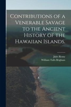 Contributions of a Venerable Savage to the Ancient History of the Hawaiian Islands. - Remy, Jules