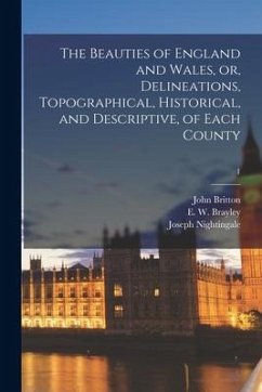 The Beauties of England and Wales, or, Delineations, Topographical, Historical, and Descriptive, of Each County; 1 - Britton, John; Nightingale, Joseph
