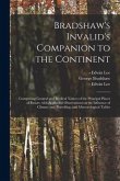 Bradshaw's Invalid's Companion to the Continent [electronic Resource]: Comprising General and Medical Notices of the Principal Places of Resort; With