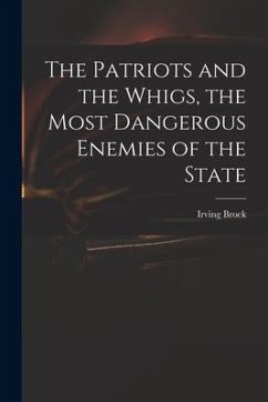 The Patriots and the Whigs, the Most Dangerous Enemies of the State - Brock, Irving