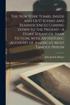 The New York Tombs, Inside and out! Scenes and Reminiscences Coming Down to the Present--A Story Stranger Than Fiction, With an Historic Account of Am - Munro, John Josiah