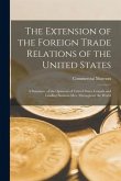 The Extension of the Foreign Trade Relations of the United States: a Summary of the Opinions of United States Consuls and Leading Business Men Through