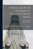 Vindication of the Baptist Translators in India [microform]: in Reply to the Rev. Thomas Trotter's Letters &quote;On the Meaning of Baptizo&quote;
