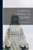Clerical Control in Quebec [microform]