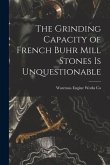 The Grinding Capacity of French Buhr Mill Stones is Unquestionable [microform]