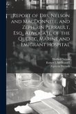 Report of Drs. Nelson and MacDonnell, and Zephirin Perrault, Esq., Advocate, of the Quebec, Marine and Emigrant Hospital [microform]