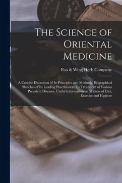 The Science of Oriental Medicine: a Concise Discussion of Its Principles and Methods, Biographical Sketches of Its Leading Practitioners, Its Treatmen