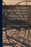 Canadian Chemical Research Applied to Agriculture and Forest Products [microform]