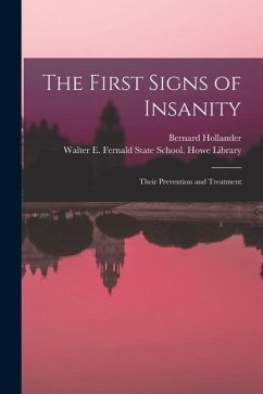The First Signs of Insanity: Their Prevention and Treatment - Hollander, Bernard