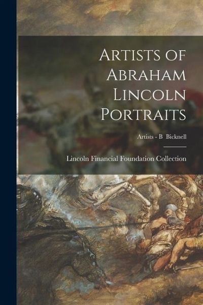 Artists of Abraham Lincoln Portraits; Artists - B Bicknell