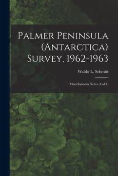 Palmer Peninsula (Antarctica) Survey, 1962-1963: Miscellaneous Notes (4 of 4)