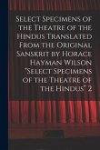 Select Specimens of the Theatre of the Hindus Translated From the Original Sanskrit by Horace Hayman Wilson &quote;Select Specimens of the Theatre of the Hi