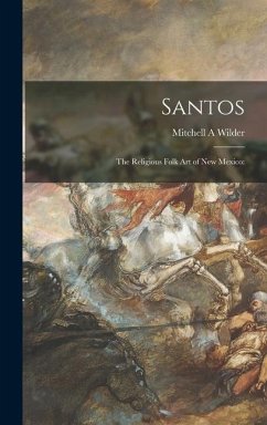 Santos; the Religious Folk Art of New Mexico - Wilder, Mitchell A.