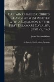 Captain Charles Corbit's Charge at Westminster With a Squadron of the First Delaware Cavalry, June 29, 1863: an Episode of the Gettysburg Campaign